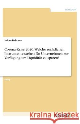 Corona-Krise 2020: Welche rechtlichen Instrumente stehen für Unternehmen zur Verfügung um Liquidität zu sparen? Julian Behrens 9783346189158 Grin Verlag - książka