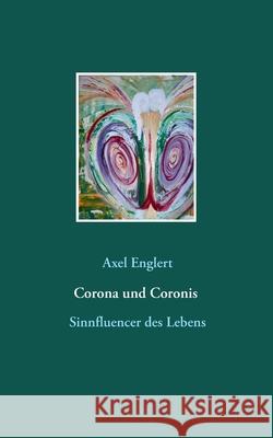 Corona und Coronis: Sinnfluencer des Lebens Axel Englert 9783752606379 Books on Demand - książka