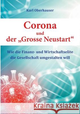 Corona und der Grosse Neustart: Wie die Finanz- und Wirtschaftselite die Gesellschaft umgestalten will Oberhauser, Karl 9783347243170 Tredition Gmbh - książka