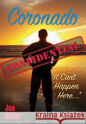 Coronado Confidential: It Can't Happen Here Joe Ditler 9781732096233 Joseph Ditler/Schooner or Later Promotions - książka