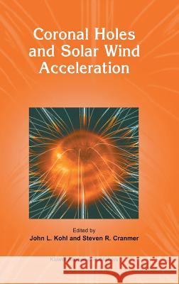 Coronal Holes and Solar Wind Acceleration John L. Kohl Steven R. Cranmer John L. Kohl 9780792358282 Kluwer Academic Publishers - książka