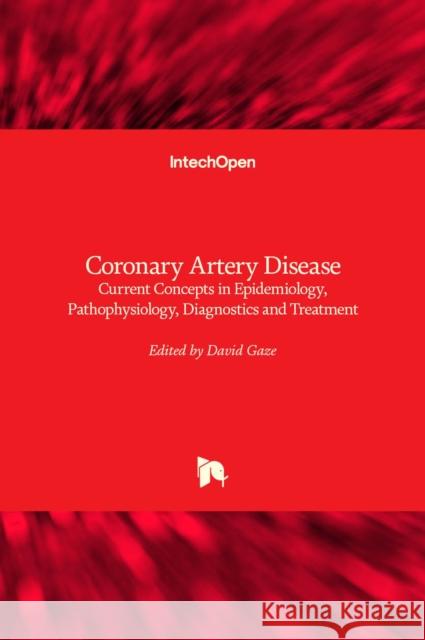 Coronary Artery Disease: Current Concepts in Epidemiology, Pathophysiology, Diagnostics and Treatment David C. Gaze 9789535102625 Intechopen - książka