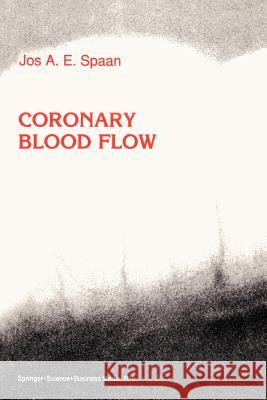 Coronary Blood Flow: Mechanics, Distribution, and Control Spaan, J. a. 9789401053884 Springer - książka