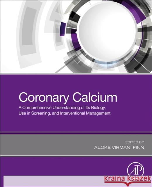 Coronary Calcium: A Comprehensive Understanding of Its Biology, Use in Screening, and Interventional Management Aloke Virmani Finn 9780128163894 Academic Press - książka