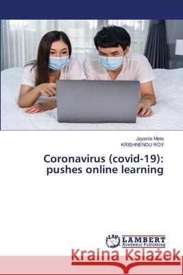 Coronavirus (covid-19): pushes online learning Jayanta Mete Krishnendu Roy 9786203041620 LAP Lambert Academic Publishing - książka