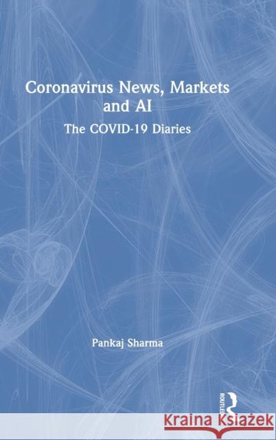 Coronavirus News, Markets and AI: The Covid-19 Diaries Pankaj Sharma 9780367634131 Routledge Chapman & Hall - książka