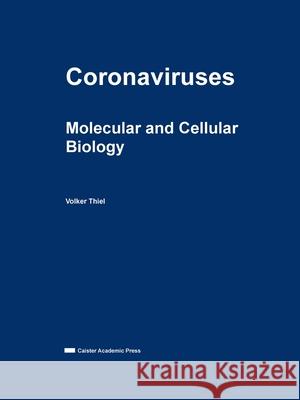 Coronaviruses: Molecular and Cellular Biology Volker Thiel   9781912530359 Caister Academic Press - książka