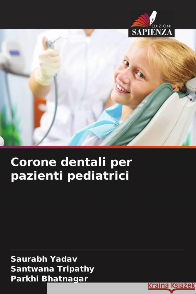 Corone dentali per pazienti pediatrici Yadav, Saurabh, Tripathy, Santwana, Bhatnagar, Parkhi 9786206428572 Edizioni Sapienza - książka