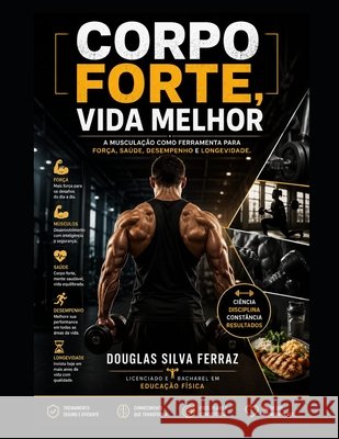 Corpo Forte, Vida Melhor: : A musculação como ferramenta para força, saúde, desempenho e longevidade. Ferraz, Douglas Silva 9798189928871 Independently Published - książka