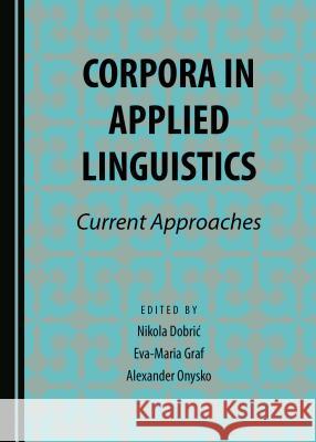 Corpora in Applied Linguistics: Current Approaches Nikola Dobrić, Eva-Maria Graf, Alexander Onysko 9781443894647 Cambridge Scholars Publishing (RJ) - książka