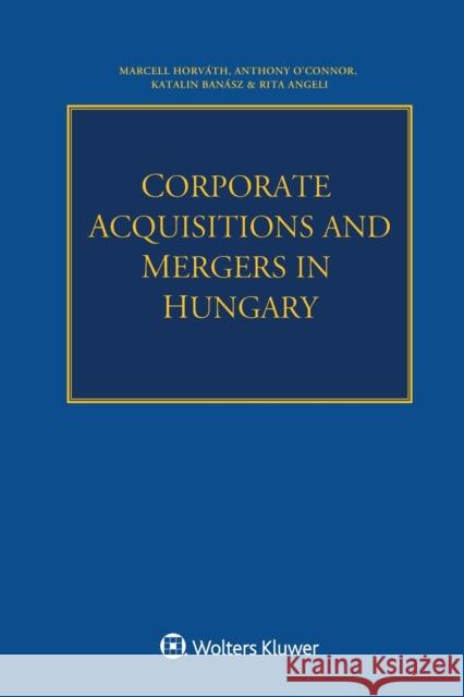 Corporate Acquisitions and Mergers in Hungary Marcell Horváth, O'Connor Anthony, Katalin Banász, Rita Angeli 9789403542751 Kluwer Law International - książka