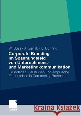 Corporate Branding Im Spannungsfeld Von Unternehmens- Und Marketingkommunikation: Grundlagen, Fallstudien Und Empirische Erkenntnisse in Commodity-Bra Süss, Werner 9783834924049 Gabler - książka
