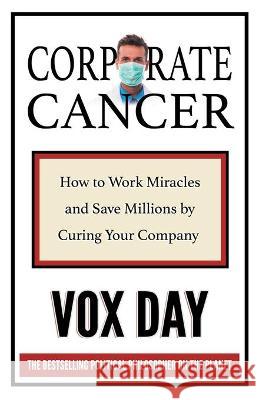 Corporate Cancer: How to Work Miracles and Save Millions by Curing Your Company Vox Day 9789527303580 Castalia House - książka