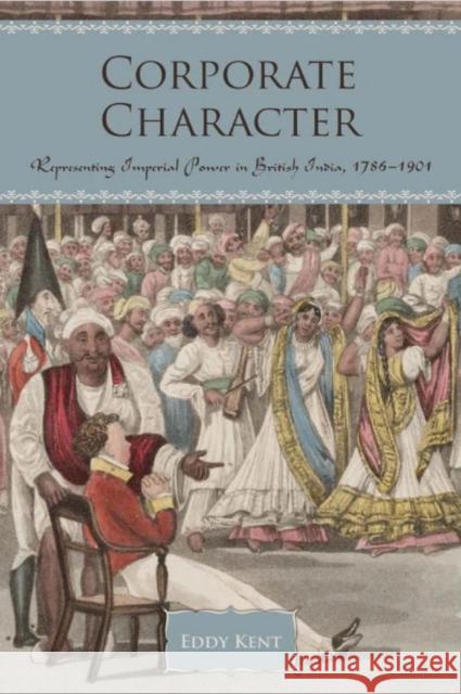 Corporate Character: Representing Imperial Power in British India, 1786-1901 Kent, Eddy 9781442648463 University of Toronto Press - książka