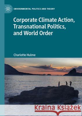 Corporate Climate Action, Transnational Politics, and World Order Charlotte Hulme 9783031341175 Springer Nature Switzerland - książka