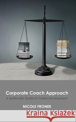 Corporate Coach Approach: A Systematic Guide to Career Development Nicole Fronek 9781952465574 Painted Gate Publishing - książka