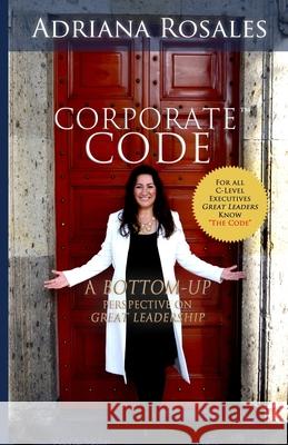 Corporate Code: Bottom Up Perspective on Great Leadership Adriana Rosales 9781682736319 Bookpatch LLC - książka