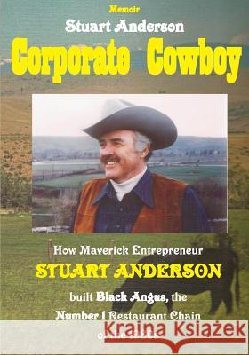 Corporate Cowboy: How Maverick Entrepreneur Stuart Anderson built Black Angus, the Number 1 Restaurant Chain of the 1980s Anderson, Stuart 9780692200636 Helen Stewart - książka