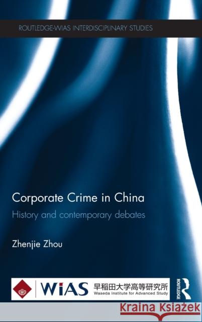 Corporate Crime in China: History and Contemporary Debates Zhenjie Zhou   9780415836746 Taylor and Francis - książka