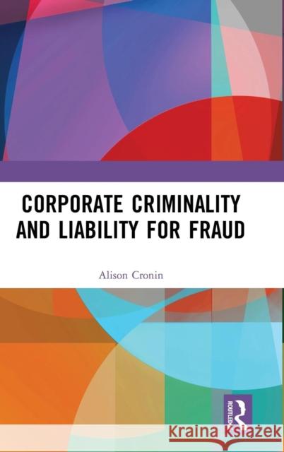 Corporate Criminality and Liability for Fraud Alison Cronin 9781138744639 Routledge - książka