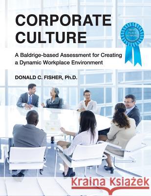 Corporate Culture: A Baldrige-based Assessment for Creating a Dynamic Workplace Environment Fisher Ph. D., Donald C. 9781981483976 Createspace Independent Publishing Platform - książka