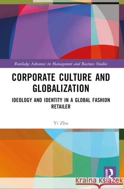 Corporate Culture and Globalization: Ideology and Identity in a Global Fashion Retailer Yi Zhu 9781032304441 Routledge - książka