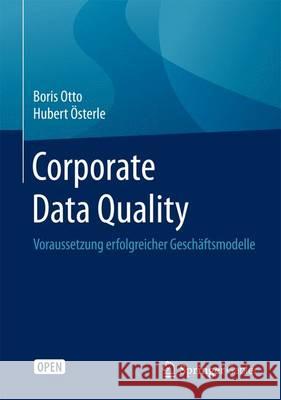 Corporate Data Quality: Voraussetzung Erfolgreicher Geschäftsmodelle Otto, Boris 9783662468050 Springer Gabler - książka