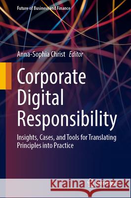Corporate Digital Responsibility: Insights, Cases, and Tools for Translating Principles Into Practice Anna-Sophia Christ 9783032147929 Springer - książka