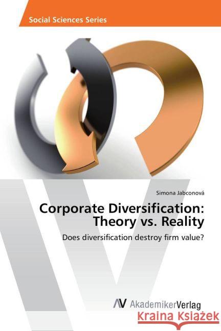Corporate Diversification: Theory vs. Reality : Does diversification destroy firm value? Jabconová, Simona 9783639881356 AV Akademikerverlag - książka