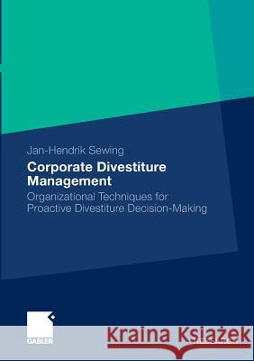Corporate Divestiture Management: Organizational Techniques for Proactive Divestiture Decision-Making Sewing, Jan-Hendrik   9783834920133 Gabler - książka