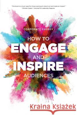 Corporate Energy: How to Engage and Inspire Audiences Chris Atkinson 9781911079415 IAS Publishing - książka