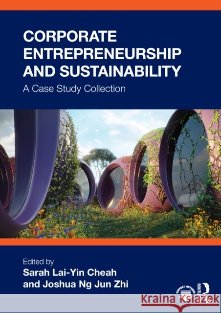 Corporate Entrepreneurship and Sustainability: A Case Study Collection Sarah Lai-Yin Cheah Joshua Ng Jun Zhi 9781032983189 Routledge - książka