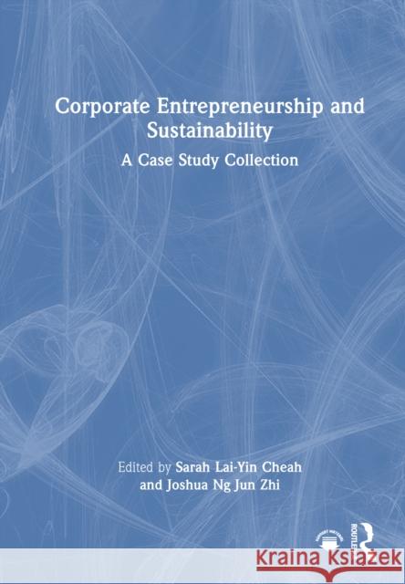 Corporate Entrepreneurship and Sustainability: A Case Study Collection Sarah Lai-Yin Cheah Joshua Ng Jun Zhi 9781032983196 Routledge - książka