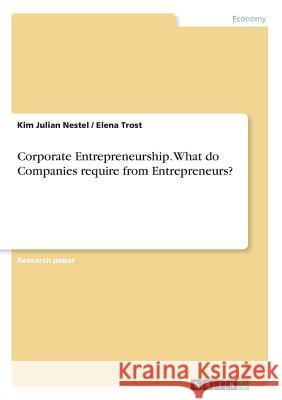 Corporate Entrepreneurship. What do Companies require from Entrepreneurs? Kim Julian Nestel Elena Trost 9783668256187 Grin Verlag - książka