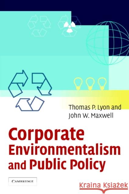 Corporate Environmentalism and Public Policy Thomas P. Lyon John W. Maxwell 9780521819473 Cambridge University Press - książka