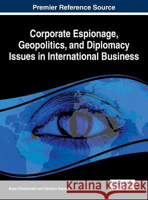 Corporate Espionage, Geopolitics, and Diplomacy Issues in International Business Bryan Christiansen Fatmanur Kasarci 9781522510314 Business Science Reference - książka