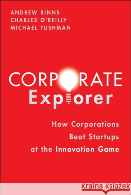 Corporate Explorer: How Corporations Beat Startups at the Innovation Game Michael (Harvard Business School; Change Logic) Tushman 9781119838326 John Wiley & Sons Inc - książka