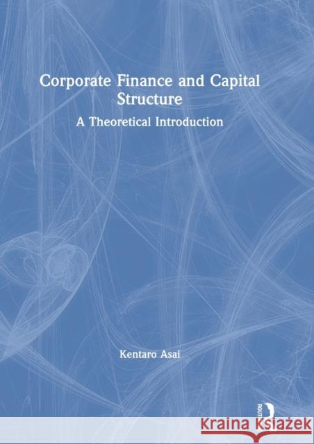 Corporate Finance and Capital Structure: A Theoretical Introduction Asai, Kentaro 9780367860059 Routledge - książka