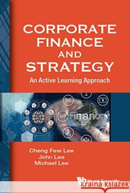 Corporate Finance and Strategy: An Active Learning Approach Cheng Few Lee John C. Lee Michael Lee 9789811239038 World Scientific Publishing Company - książka