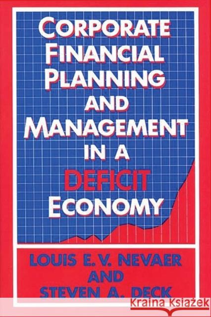 Corporate Financial Planning and Management in a Deficit Economy Louis E. V. Nevaer Steven A. Deck 9780899302027 Quorum Books - książka