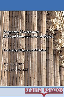 Corporate Governance: A Board Director's Pocket Guide: Leadership, Diligence, and Wisdom Eric Yocam, Annie Choi 9781450204859 iUniverse - książka