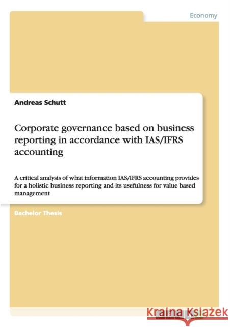 Corporate governance based on business reporting in accordance with IAS/IFRS accounting: A critical analysis of what information IAS/IFRS accounting p Schutt, Andreas 9783638945813 Grin Verlag - książka