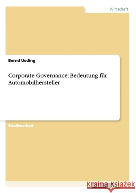 Corporate Governance: Bedeutung für Automobilhersteller Bernd Ueding 9783640259304 Grin Verlag - książka