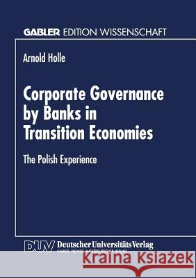 Corporate Governance by Banks in Transition Economies: The Polish Experience Arnold Holle 9783824467464 Deutscher Universitatsverlag - książka