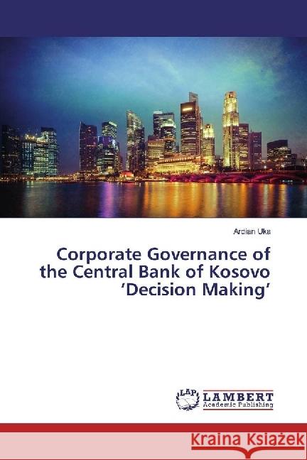 Corporate Governance of the Central Bank of Kosovo 'Decision Making' Uka, Ardian 9783330330511 LAP Lambert Academic Publishing - książka