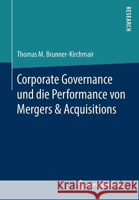 Corporate Governance Und Die Performance Von Mergers & Acquisitions Brunner-Kirchmair, Thomas M. 9783658253219 Springer Gabler - książka