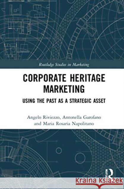 Corporate Heritage Marketing: Using the Past as a Strategic Asset Angelo Riviezzo Antonella Garofano Maria Rosaria Napolitano 9780367764951 Routledge - książka