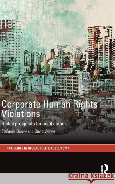 Corporate Human Rights Violations: Global Prospects for Legal Action Stefanie Khoury David Whyte 9781138659551 Routledge - książka