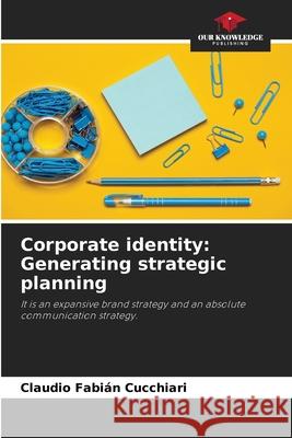 Corporate identity: Generating strategic planning Claudio Fabi Cucchiari 9786204164984 Our Knowledge Publishing - książka