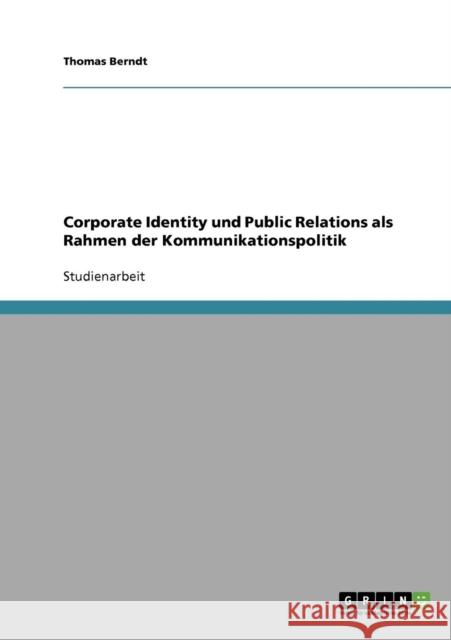 Corporate Identity und Public Relations als Rahmen der Kommunikationspolitik Berndt, Thomas   9783638863469 GRIN Verlag - książka